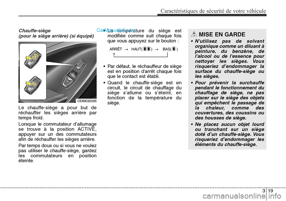 Hyundai Santa Fe Sport 2015  Manuel du propriétaire (in French) 319
Caractéristiques de sécurité de votre véhicule
Chauffe-siège (pour le siège arrière) (si équipé)
Le chauffe-siège a pour but de
réchauffer les sièges arrière par
temps froid.
Lorsque 