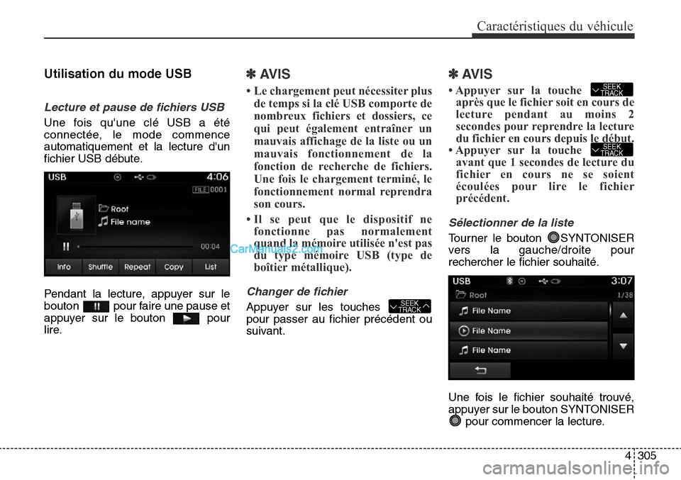Hyundai Santa Fe Sport 2015 Manuel du propriétaire (in French) 4305
Caractéristiques du véhicule
Utilisation du mode USB
Lecture et pause de fichiers USB
Une fois quune clé USB a été
connectée, le mode commence
automatiquement et la lecture dun
fichier US Hyundai Santa Fe Sport 2015 Manuel du propriétaire (in French) 4305
Caractéristiques du véhicule
Utilisation du mode USB
Lecture et pause de fichiers USB
Une fois quune clé USB a été
connectée, le mode commence
automatiquement et la lecture dun
fichier US
