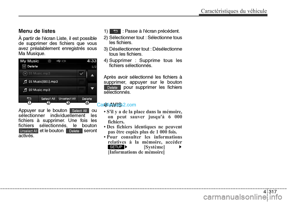 Hyundai Santa Fe Sport 2015  Manuel du propriétaire (in French) 4317
Caractéristiques du véhicule
Menu de listes
À partir de lécran Liste, il est possible
de supprimer des fichiers que vous
avez préalablement enregistrés sous
Ma Musique.
Appuyer sur le bout