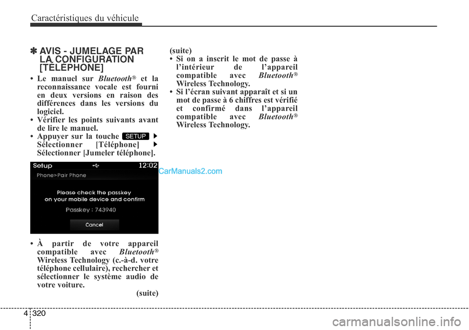 Hyundai Santa Fe Sport 2015  Manuel du propriétaire (in French) Caractéristiques du véhicule
320
4
✽AVIS - JUMELAGE PAR
LA CONFIGURATION
[TÉLÉPHONE]
• Le manuel sur Bluetooth®et la
reconnaissance vocale est fourni
en deux versions en raison des
différenc