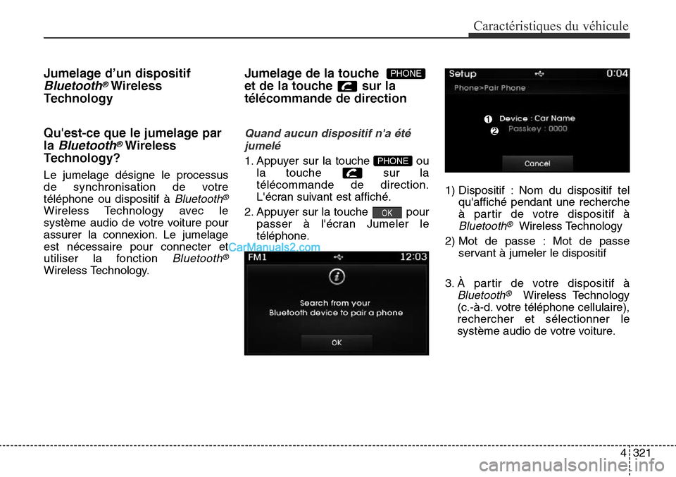 Hyundai Santa Fe Sport 2015  Manuel du propriétaire (in French) 4321
Caractéristiques du véhicule
Jumelage d’un dispositif
Bluetooth®Wireless
Technology
Quest-ce que le jumelage par
la 
Bluetooth®Wireless
Technology?
Le jumelage désigne le processus
de syn