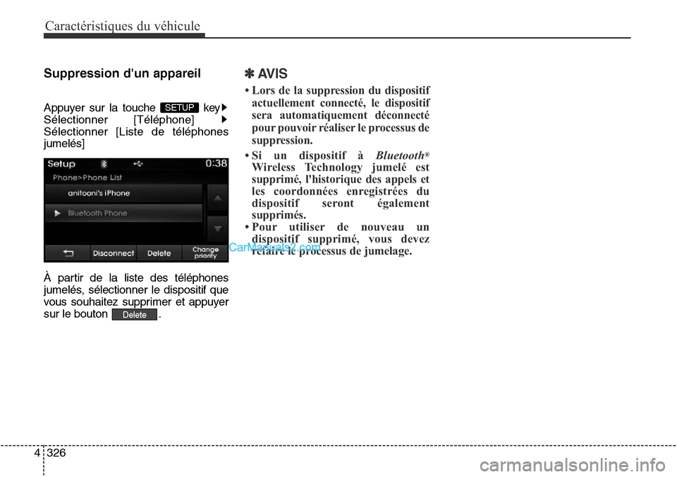 Hyundai Santa Fe Sport 2015  Manuel du propriétaire (in French) Caractéristiques du véhicule
326
4
Suppression dun appareil
Appuyer sur la touche  key
Sélectionner [Téléphone] 
Sélectionner [Liste de téléphones
jumelés]
À partir de la liste des téléph
