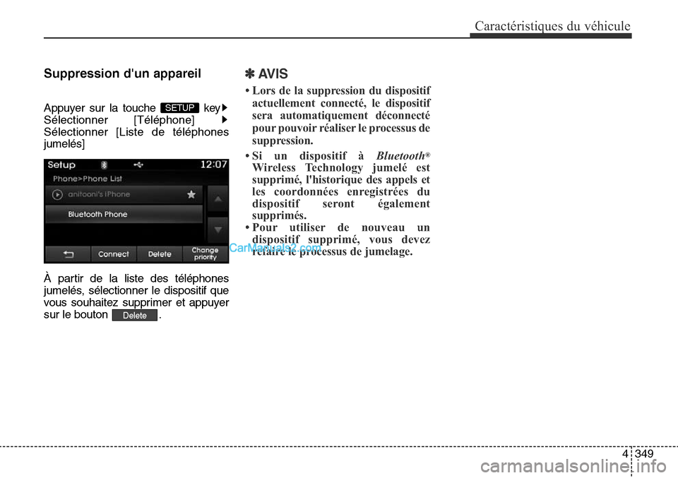 Hyundai Santa Fe Sport 2015  Manuel du propriétaire (in French) 4349
Caractéristiques du véhicule
Suppression dun appareil
Appuyer sur la touche  key
Sélectionner [Téléphone] 
Sélectionner [Liste de téléphones
jumelés]
À partir de la liste des télépho
