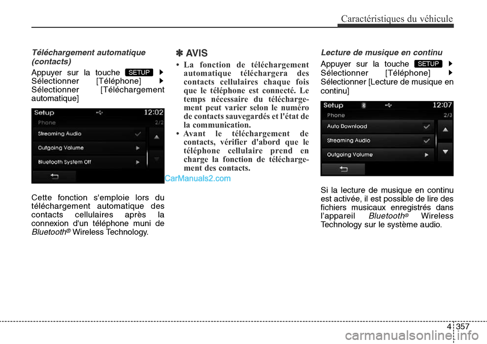 Hyundai Santa Fe Sport 2015  Manuel du propriétaire (in French) 4357
Caractéristiques du véhicule
Téléchargement automatique(contacts)
Appuyer sur la touche 
Sélectionner [Téléphone] 
Sélectionner [Téléchargement
automatique]
Cette fonction semploie lor