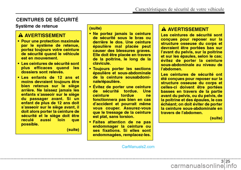 Hyundai Santa Fe Sport 2015  Manuel du propriétaire (in French) 325
Caractéristiques de sécurité de votre véhicule
Système de retenue
CEINTURES DE SÉCURITÉ
(suite)
• Ne portez jamais la ceinturede sécurité sous le bras ou
derrière le dos. Une ceinture
