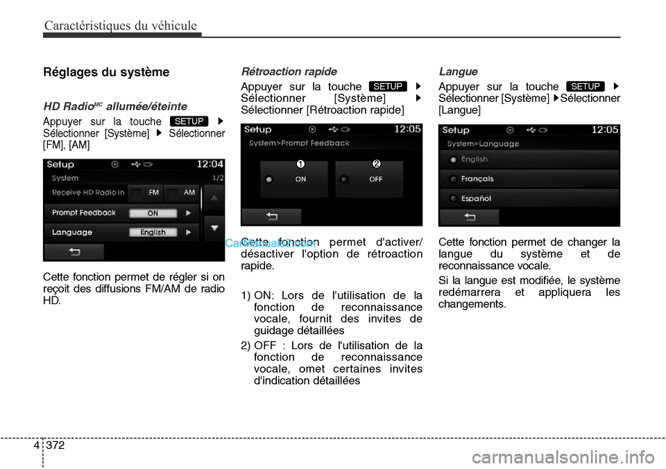 Hyundai Santa Fe Sport 2015  Manuel du propriétaire (in French) Caractéristiques du véhicule
372
4
Réglages du système
HD RadioMCallumée/éteinte
Appuyer sur la touche 
Sélectionner [Système]  Sélectionner
[FM], [AM]
Cette fonction permet de régler si on
