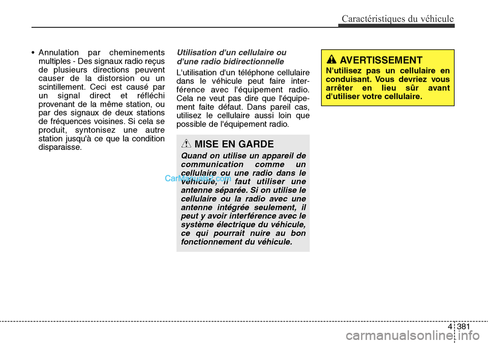 Hyundai Santa Fe Sport 2015  Manuel du propriétaire (in French) 4381
Caractéristiques du véhicule
• Annulation par cheminementsmultiples - Des signaux radio reçus
de plusieurs directions peuvent
causer de la distorsion ou un
scintillement. Ceci est causé par
