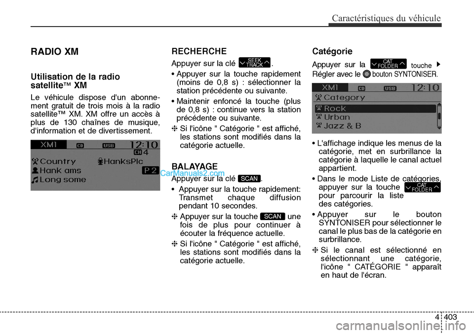 Hyundai Santa Fe Sport 2015  Manuel du propriétaire (in French) 4403
Caractéristiques du véhicule
RADIO XM
Utilisation de la radio
satellite
™XM
Le véhicule dispose dun abonne-
ment gratuit de trois mois à la radio
satellite™ XM. XM offre un accès à
plu
