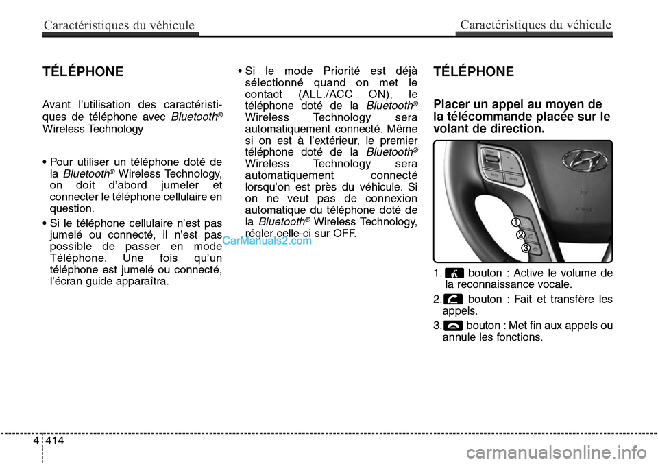 Hyundai Santa Fe Sport 2015  Manuel du propriétaire (in French) Caractéristiques du véhicule
414
4
Caractéristiques du véhicule
TÉLÉPHONE
Avant l’utilisation des caractéristi -
ques de téléphone avec 
Bluetooth®
Wireless Technology
• Pour utiliser un