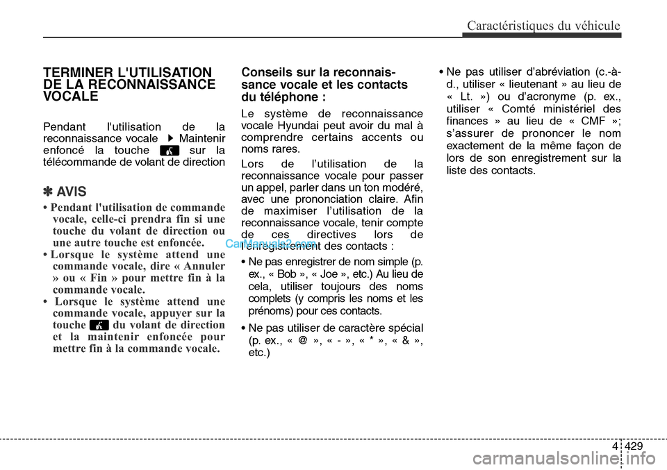 Hyundai Santa Fe Sport 2015  Manuel du propriétaire (in French) 4429
Caractéristiques du véhicule
TERMINER LUTILISATION
DE LA RECONNAISSANCE
VOCALE
Pendant lutilisation de la
reconnaissance vocale   Maintenir
enfoncé la touche  sur la
télécommande de volant