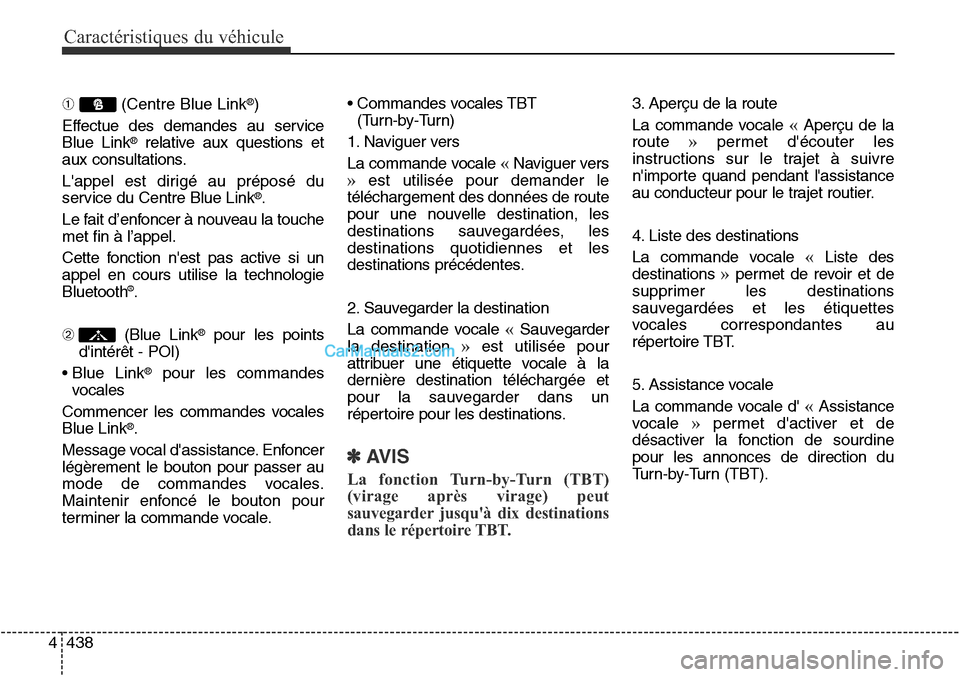 Hyundai Santa Fe Sport 2015  Manuel du propriétaire (in French) Caractéristiques du véhicule
438
4
➀ (Centre Blue Link®)
Effectue des demandes au service
Blue Link
®relative aux questions et
aux consultations.
Lappel est dirigé au préposé du
service du C