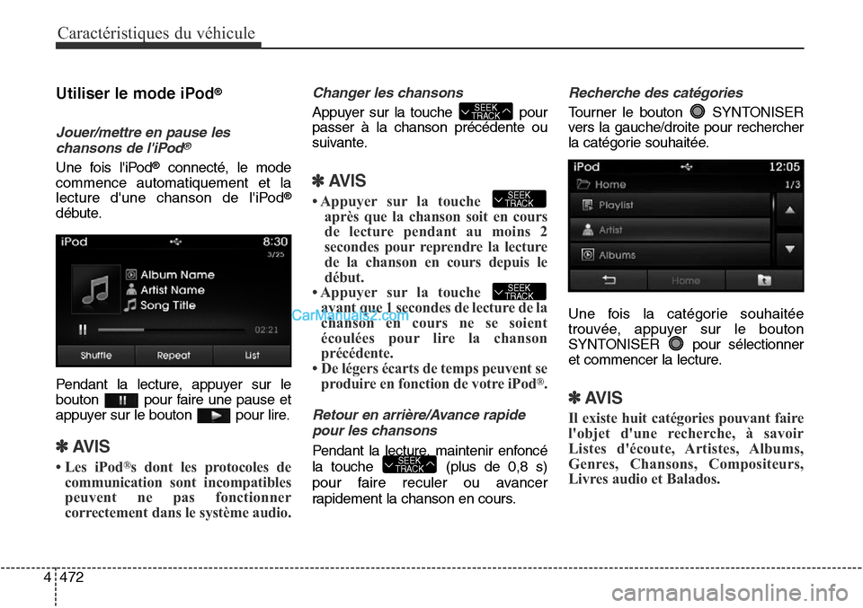 Hyundai Santa Fe Sport 2015  Manuel du propriétaire (in French) Caractéristiques du véhicule
472
4
Utiliser le mode iPod®
Jouer/mettre en pause les
chansons de liPod®
Une fois liPod®connecté, le mode
commence automatiquement et la
lecture dune chanson de 