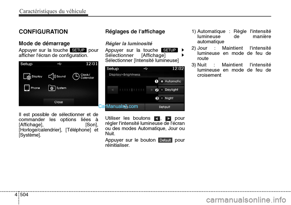Hyundai Santa Fe Sport 2015  Manuel du propriétaire (in French) Caractéristiques du véhicule
504
4
CONFIGURATION
Mode de démarrage
Appuyer sur la touche  pour
afficher lécran de configuration.
Il est possible de sélectionner et de
commander les options liée