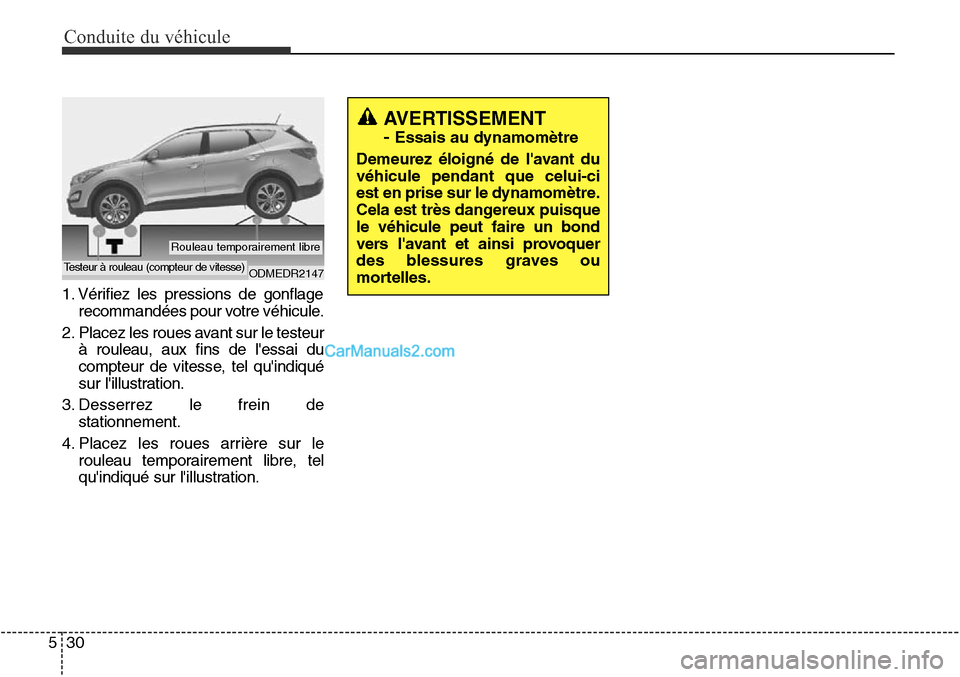 Hyundai Santa Fe Sport 2015  Manuel du propriétaire (in French) Conduite du véhicule
30
5
1. Vérifiez les pressions de gonflage
recommandées pour votre véhicule.
2. Placez les roues avant sur le testeur à rouleau, aux fins de lessai du
compteur de vitesse, t