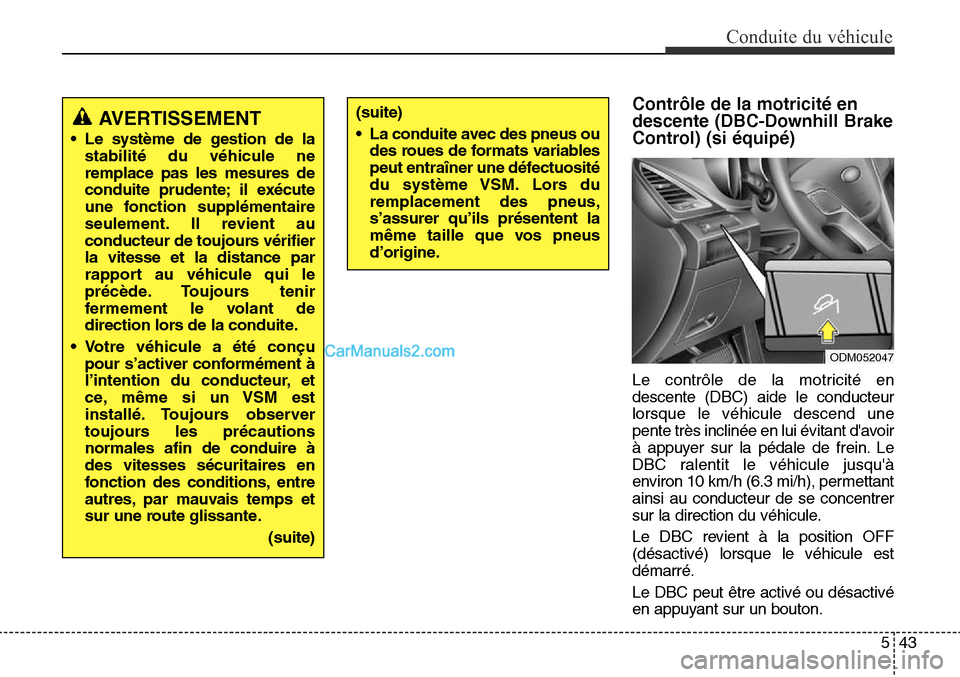 Hyundai Santa Fe Sport 2015  Manuel du propriétaire (in French) 543
Conduite du véhicule
Contrôle de la motricité en
descente (DBC-Downhill Brake
Control) (si équipé) 
Le contrôle de la motricité en
descente (DBC) aide le conducteur
lorsque le véhicule des