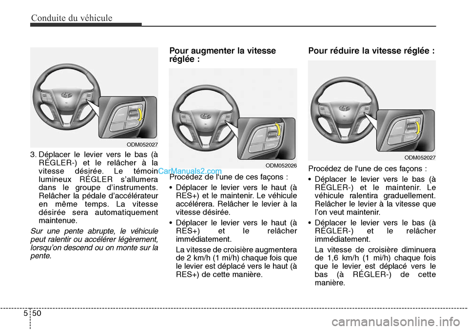 Hyundai Santa Fe Sport 2015  Manuel du propriétaire (in French) Conduite du véhicule
50
5
ODM052027
3. Déplacer le levier vers le bas (àRÉGLER-) et le relâcher à la
vitesse désirée. Le témoin
lumineux RÉGLER s’allumera
dans le groupe d’instruments.
R