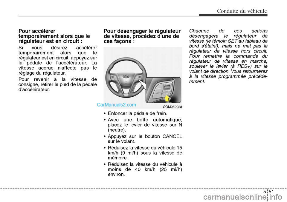 Hyundai Santa Fe Sport 2015  Manuel du propriétaire (in French) 551
Conduite du véhicule
Pour accélérer
temporairement alors que le
régulateur est en circuit :
Si vous désirez accélérer
temporairement alors que le
régulateur est en circuit, appuyez sur
la 