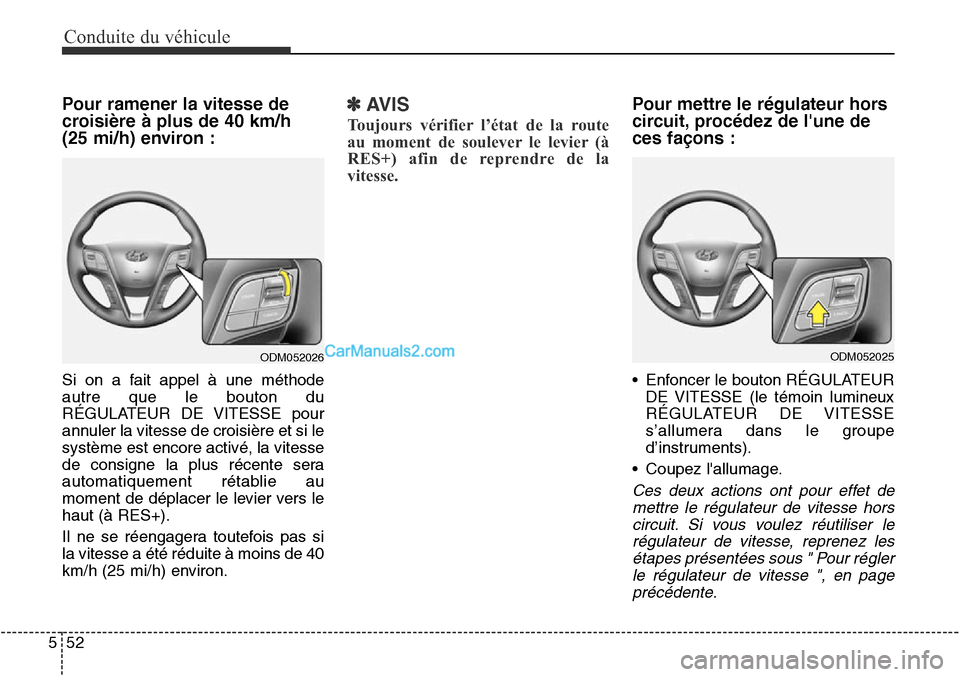 Hyundai Santa Fe Sport 2015  Manuel du propriétaire (in French) Conduite du véhicule
52
5
Pour ramener la vitesse de
croisière à plus de 40 km/h 
(25 mi/h) environ :
Si on a fait appel à une méthode
autre que le bouton du
RÉGULATEUR DE VITESSE pour
annuler l