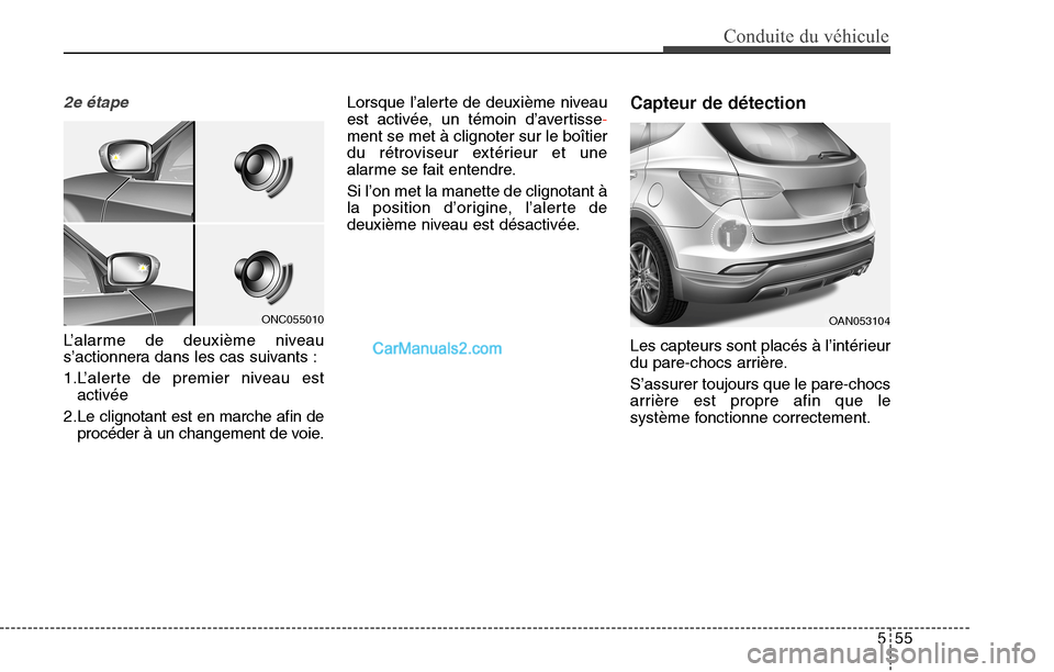 Hyundai Santa Fe Sport 2015  Manuel du propriétaire (in French) 555
Conduite du véhicule
2e étape
L’alarme de deuxième niveau
s’actionnera dans les cas suivants :
1.L’alerte de premier niveau est
activée
2.Le clignotant est en marche afin de
procéder à