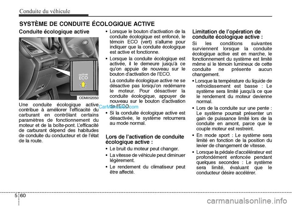 Hyundai Santa Fe Sport 2015  Manuel du propriétaire (in French) Conduite du véhicule
60
5
ODM052050
SYSTÈME DE CONDUITE ÉCOLOGIQUE ACTIVE
Conduite écologique active
Une conduite écologique active
contribue à améliorer l’efficacité du
carburant en contrô