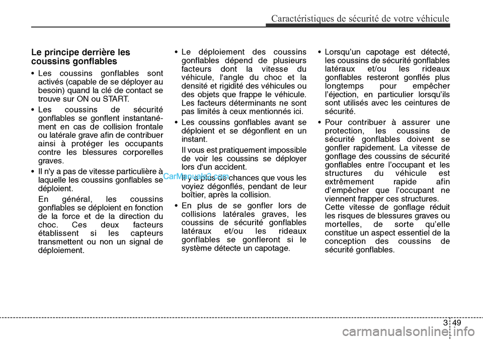 Hyundai Santa Fe Sport 2015 Manuel du propriétaire (in French) 349
Caractéristiques de sécurité de votre véhicule
Le principe derrière les
coussins gonflables
• Les coussins gonflables sontactivés (capable de se déployer au
besoin) quand la clé de conta Hyundai Santa Fe Sport 2015 Manuel du propriétaire (in French) 349
Caractéristiques de sécurité de votre véhicule
Le principe derrière les
coussins gonflables
• Les coussins gonflables sontactivés (capable de se déployer au
besoin) quand la clé de conta
