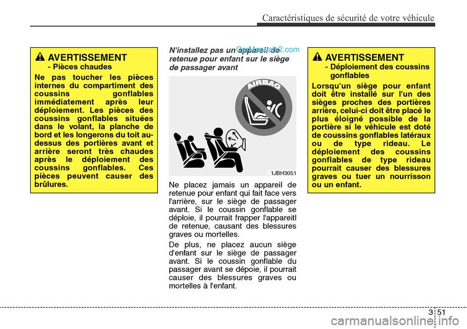 Hyundai Santa Fe Sport 2015 Manuel du propriétaire (in French) 351
Caractéristiques de sécurité de votre véhicule
Ninstallez pas un appareil deretenue pour enfant sur le siègede passager avant
Ne placez jamais un appareil de
retenue pour enfant qui fait fac Hyundai Santa Fe Sport 2015 Manuel du propriétaire (in French) 351
Caractéristiques de sécurité de votre véhicule
Ninstallez pas un appareil deretenue pour enfant sur le siègede passager avant
Ne placez jamais un appareil de
retenue pour enfant qui fait fac