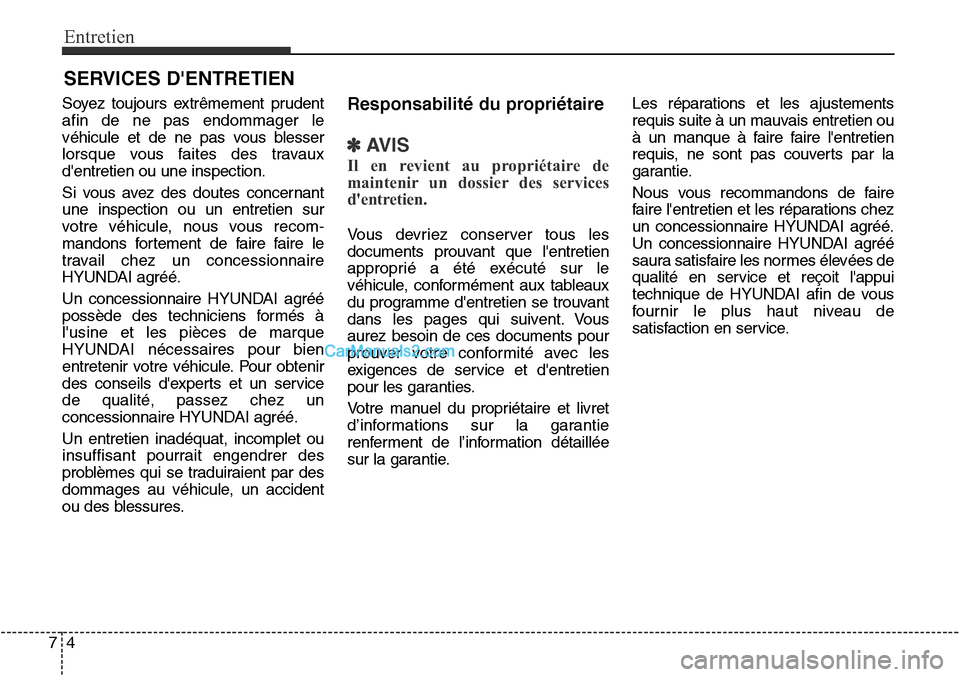 Hyundai Santa Fe Sport 2015  Manuel du propriétaire (in French) Entretien
47
SERVICES DENTRETIEN
Soyez toujours extrêmement prudent
afin de ne pas endommager le
véhicule et de ne pas vous blesser
lorsque vous faites des travaux
dentretien ou une inspection.
Si