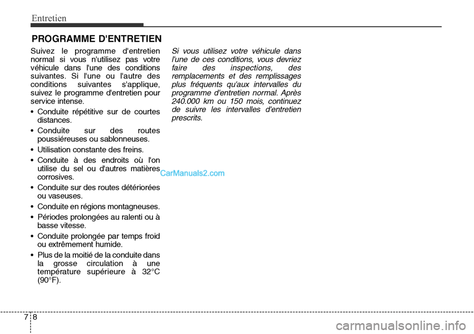Hyundai Santa Fe Sport 2015  Manuel du propriétaire (in French) Entretien
87
PROGRAMME DENTRETIEN 
Suivez le programme dentretien
normal si vous nutilisez pas votre
véhicule dans lune des conditions
suivantes. Si lune ou lautre des
conditions suivantes sap