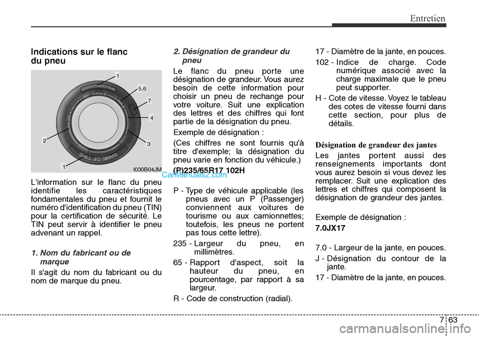 Hyundai Santa Fe Sport 2015  Manuel du propriétaire (in French) 763
Entretien
Indications sur le flanc 
du pneu
Linformation sur le flanc du pneu
identifie les caractéristiques
fondamentales du pneu et fournit le
numéro didentification du pneu (TIN)
pour la ce