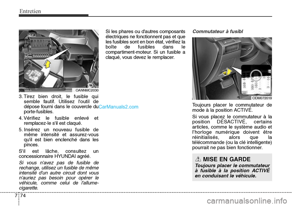 Hyundai Santa Fe Sport 2015  Manuel du propriétaire (in French) Entretien
74
7
3. Tirez bien droit, le fusible qui
semble fautif. Utilisez loutil de
dépose fourni dans le couvercle du
porte-fusibles.
4. Vérifiez le fusible enlevé et remplacez-le sil est claqu