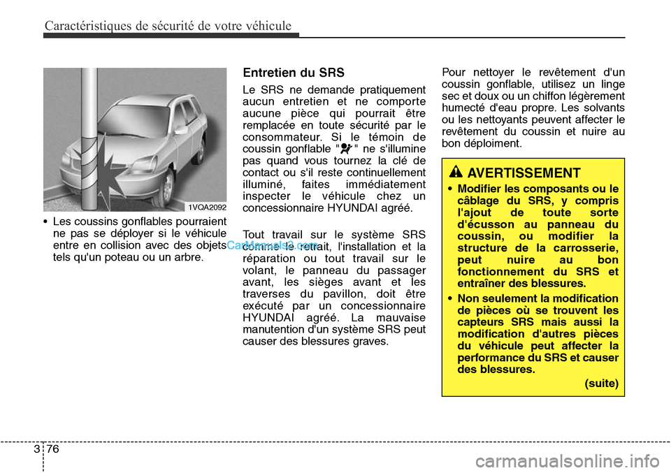Hyundai Santa Fe Sport 2015  Manuel du propriétaire (in French) Caractéristiques de sécurité de votre véhicule
76
3
• Les coussins gonflables pourraient
ne pas se déployer si le véhicule
entre en collision avec des objets
tels quun poteau ou un arbre.
Ent
