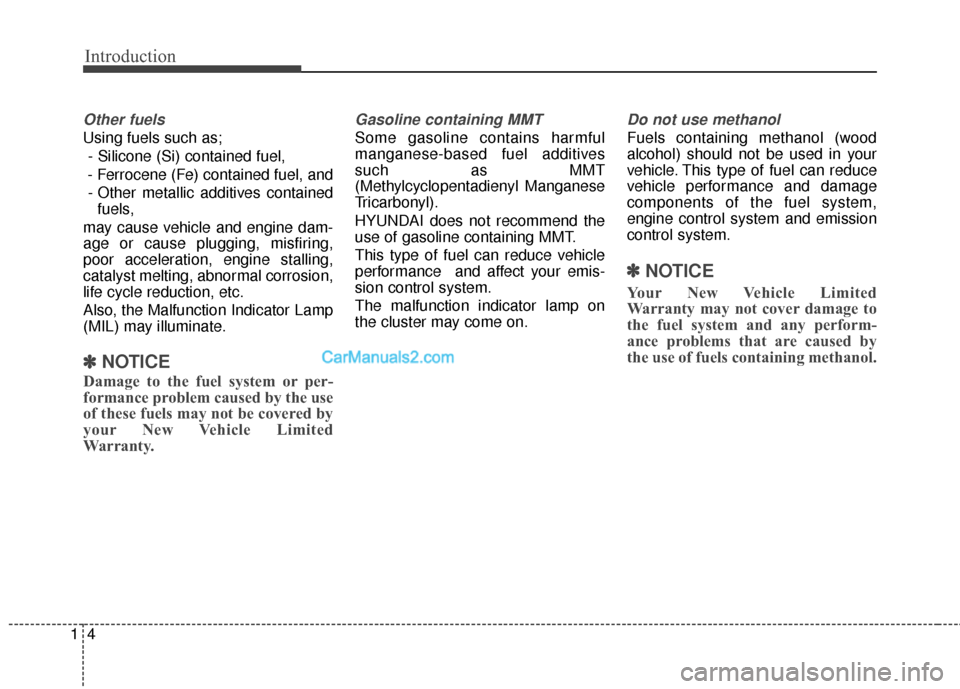 Hyundai Santa Fe XL 2019 Owners Manual Introduction
41
Other fuels
Using fuels such as;- Silicone (Si) contained fuel,
- Ferrocene (Fe) contained fuel, and - Other metallic additives contained fuels,
may cause vehicle and engine dam-
age o Hyundai Santa Fe XL 2019 Owners Manual Introduction
41
Other fuels
Using fuels such as;- Silicone (Si) contained fuel,
- Ferrocene (Fe) contained fuel, and - Other metallic additives contained fuels,
may cause vehicle and engine dam-
age o