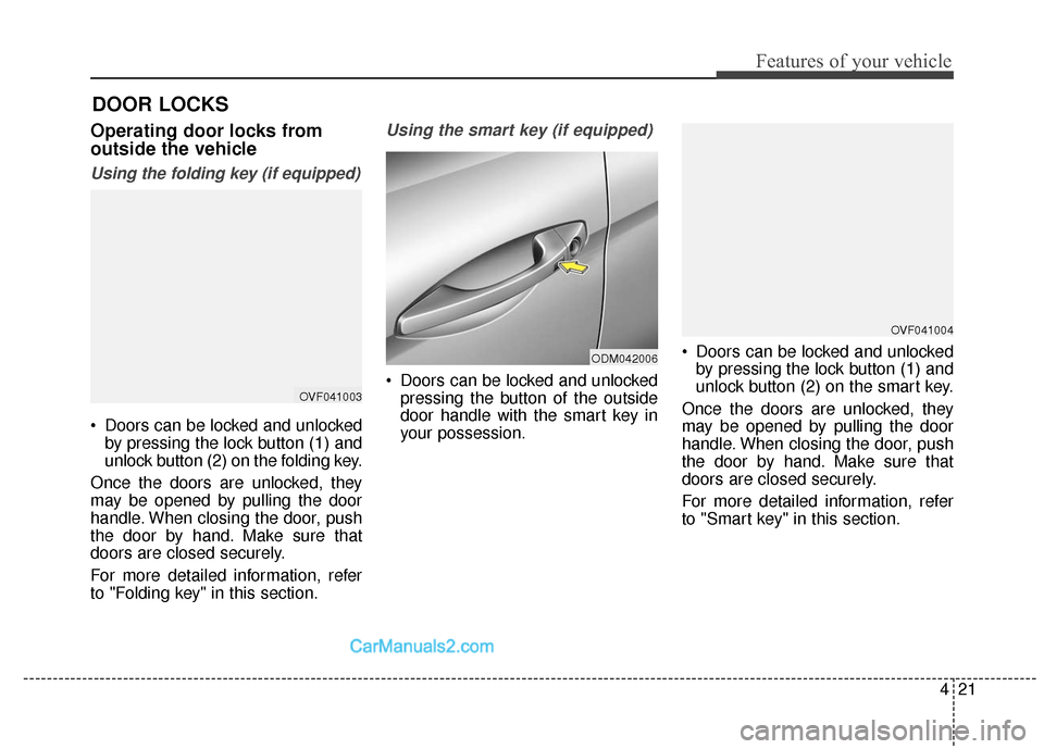 Hyundai Santa Fe XL 2019  Owners Manual 421
Features of your vehicle
DOOR LOCKS 
Operating door locks from
outside the vehicle 
Using the folding key (if equipped)
 Doors can be locked and unlockedby pressing the lock button (1) and
unlock 