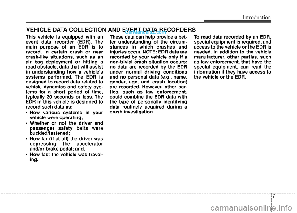 Hyundai Santa Fe XL 2019 Owners Manual 17
Introduction
This vehicle is equipped with an
event data recorder (EDR). The
main purpose of an EDR is to
record, in certain crash or near
crash-like situations, such as an
air bag deployment or hi Hyundai Santa Fe XL 2019 Owners Manual 17
Introduction
This vehicle is equipped with an
event data recorder (EDR). The
main purpose of an EDR is to
record, in certain crash or near
crash-like situations, such as an
air bag deployment or hi