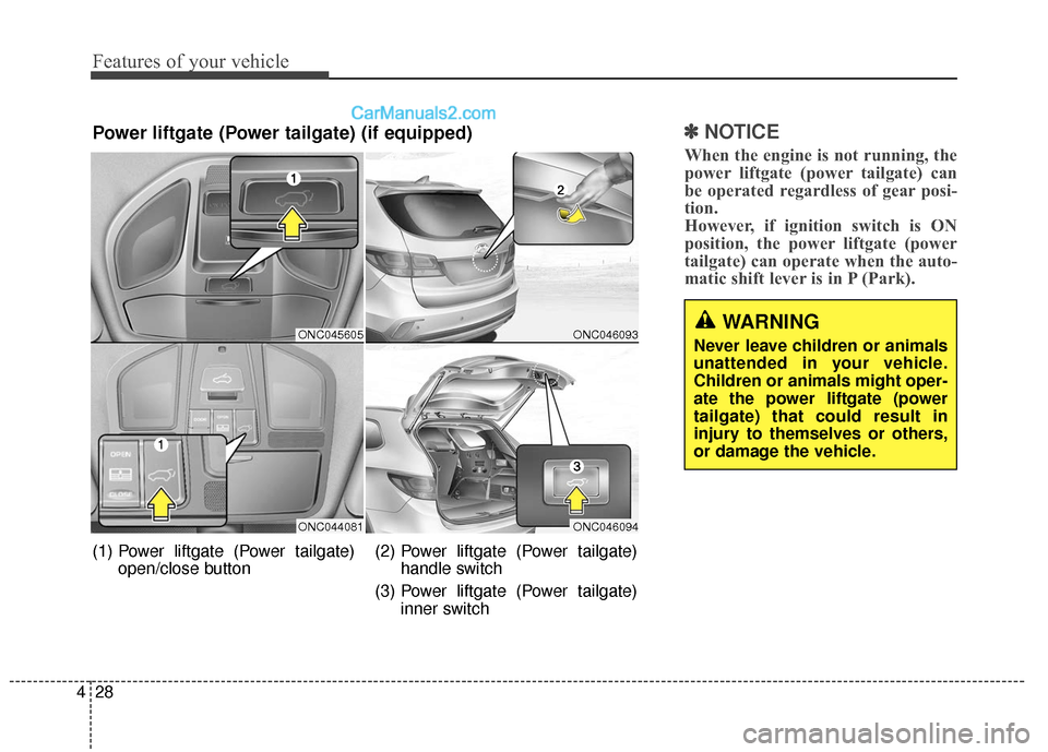 Hyundai Santa Fe XL 2019  Owners Manual Features of your vehicle
28
4
✽
✽
NOTICE
When the engine is not running, the
power liftgate (power tailgate) can
be operated regardless of gear posi-
tion. 
However, if ignition switch is ON
posit