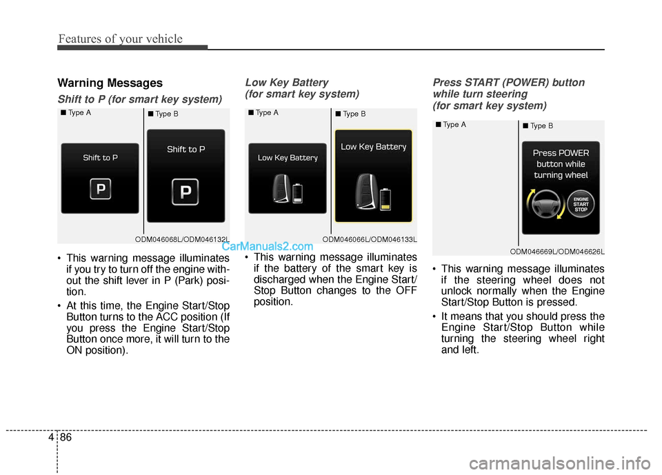 Hyundai Santa Fe XL 2019  Owners Manual Features of your vehicle
86
4
Warning Messages
Shift to P (for smart key system)
 This warning message illuminates
if you try to turn off the engine with-
out the shift lever in P (Park) posi-
tion.
 