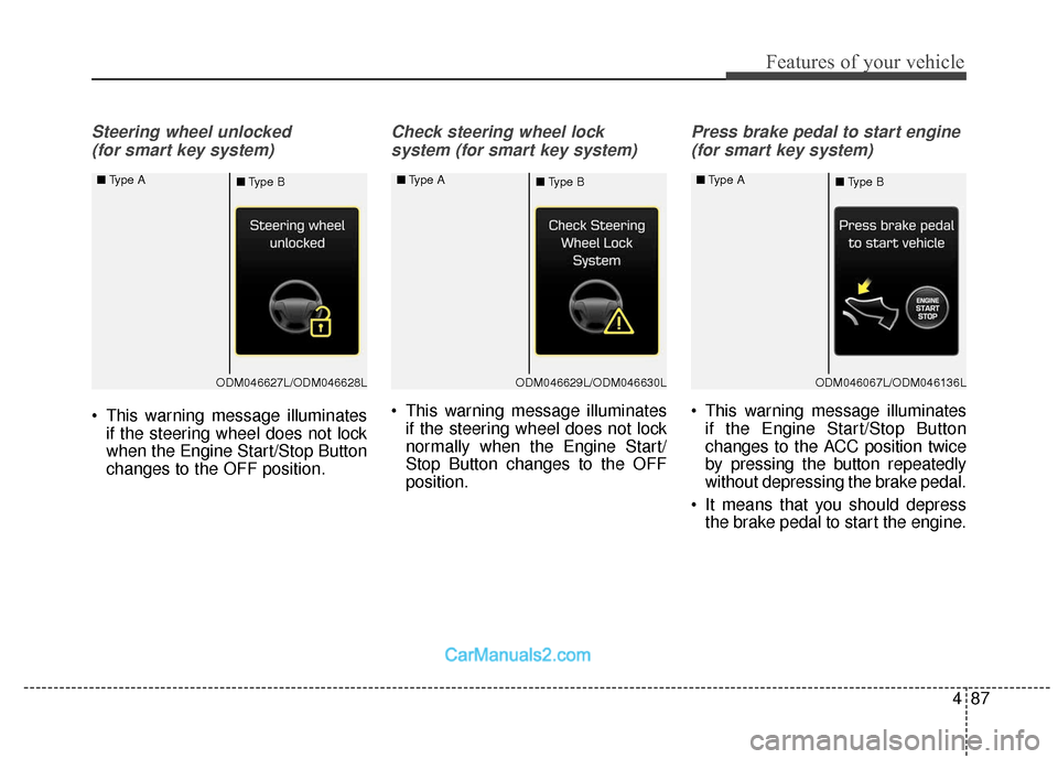 Hyundai Santa Fe XL 2019  Owners Manual 487
Features of your vehicle
Steering wheel unlocked (for smart key system)
 This warning message illuminates if the steering wheel does not lock
when the Engine Start/Stop Button
changes to the OFF p