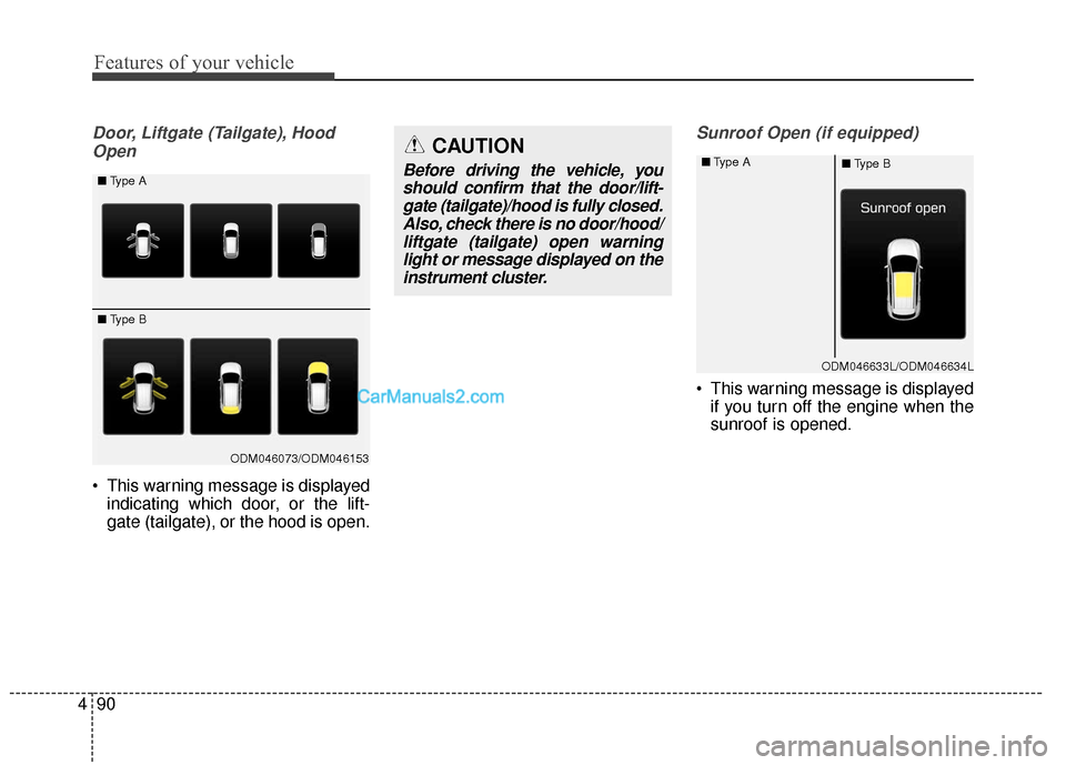 Hyundai Santa Fe XL 2019  Owners Manual Features of your vehicle
90
4
Door, Liftgate (Tailgate), Hood
Open
 This warning message is displayed indicating which door, or the lift-
gate (tailgate), or the hood is open.
Sunroof Open (if equippe