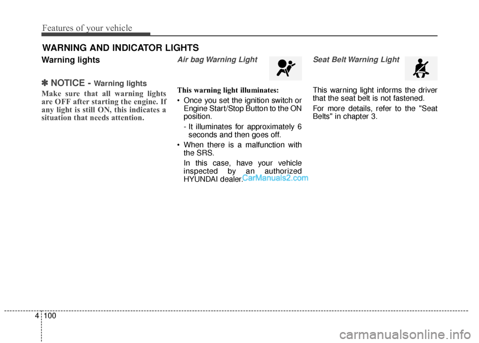 Hyundai Santa Fe XL 2019  Owners Manual Features of your vehicle
100
4
Warning lights
✽
✽
NOTICE - Warning lights
Make sure that all warning lights
are OFF after starting the engine. If
any light is still ON, this indicates a
situation 