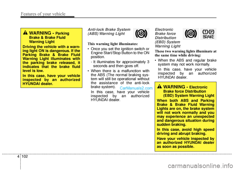 Hyundai Santa Fe XL 2019 Owners Manual Features of your vehicle
102
4
Anti-lock Brake System
(ABS) Warning Light
This warning light illuminates:
Once you set the ignition switch or Engine Start/Stop Button to the ON
position.
- It illumi Hyundai Santa Fe XL 2019 Owners Manual Features of your vehicle
102
4
Anti-lock Brake System
(ABS) Warning Light
This warning light illuminates:
Once you set the ignition switch or Engine Start/Stop Button to the ON
position.
- It illumi