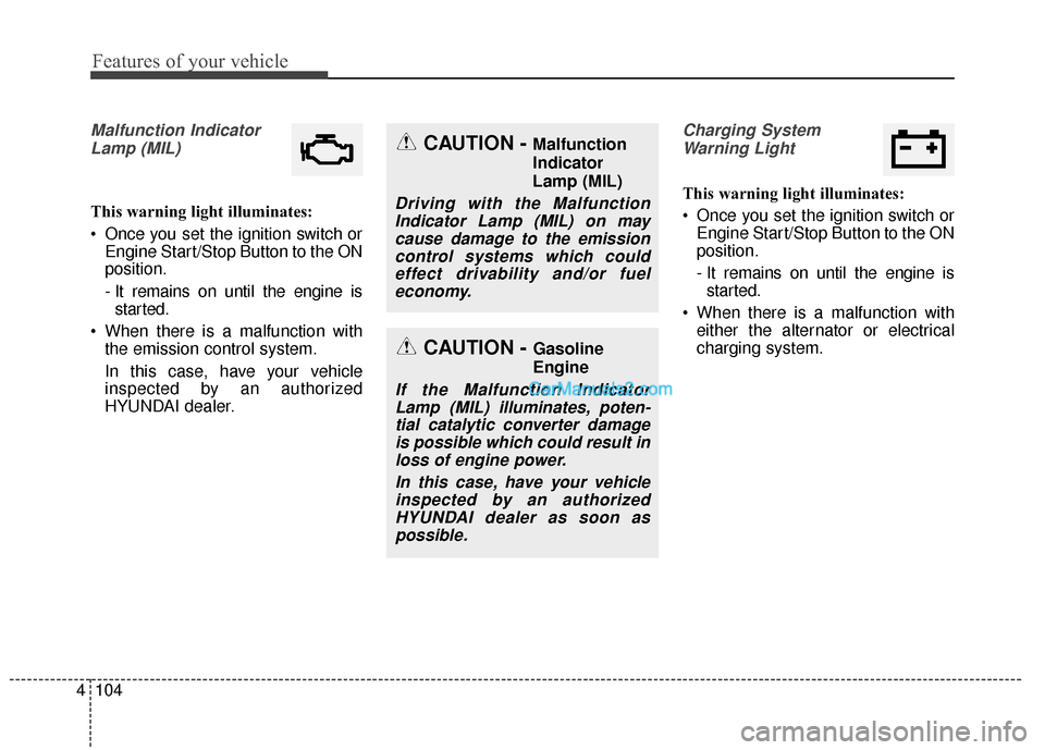 Hyundai Santa Fe XL 2019 Owners Manual Features of your vehicle
104
4
Malfunction Indicator
Lamp (MIL)
This warning light illuminates:
Once you set the ignition switch or Engine Start/Stop Button to the ON
position.
- It remains on until Hyundai Santa Fe XL 2019 Owners Manual Features of your vehicle
104
4
Malfunction Indicator
Lamp (MIL)
This warning light illuminates:
Once you set the ignition switch or Engine Start/Stop Button to the ON
position.
- It remains on until