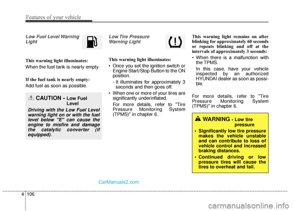 Hyundai Santa Fe XL 2019 Owners Manual Features of your vehicle
106
4
Low Fuel Level Warning
Light
This warning light illuminates:
When the fuel tank is nearly empty.
If the fuel tank is nearly empty:
Add fuel as soon as possible.
Low Tire Hyundai Santa Fe XL 2019 Owners Manual Features of your vehicle
106
4
Low Fuel Level Warning
Light
This warning light illuminates:
When the fuel tank is nearly empty.
If the fuel tank is nearly empty:
Add fuel as soon as possible.
Low Tire