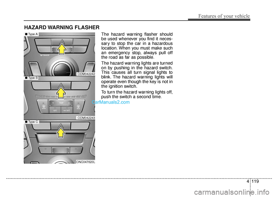 Hyundai Santa Fe XL 2019  Owners Manual 4119
Features of your vehicle
HAZARD WARNING  FLASHER
The hazard warning flasher should
be used whenever you find it neces-
sary to stop the car in a hazardous
location. When you must make such
an eme