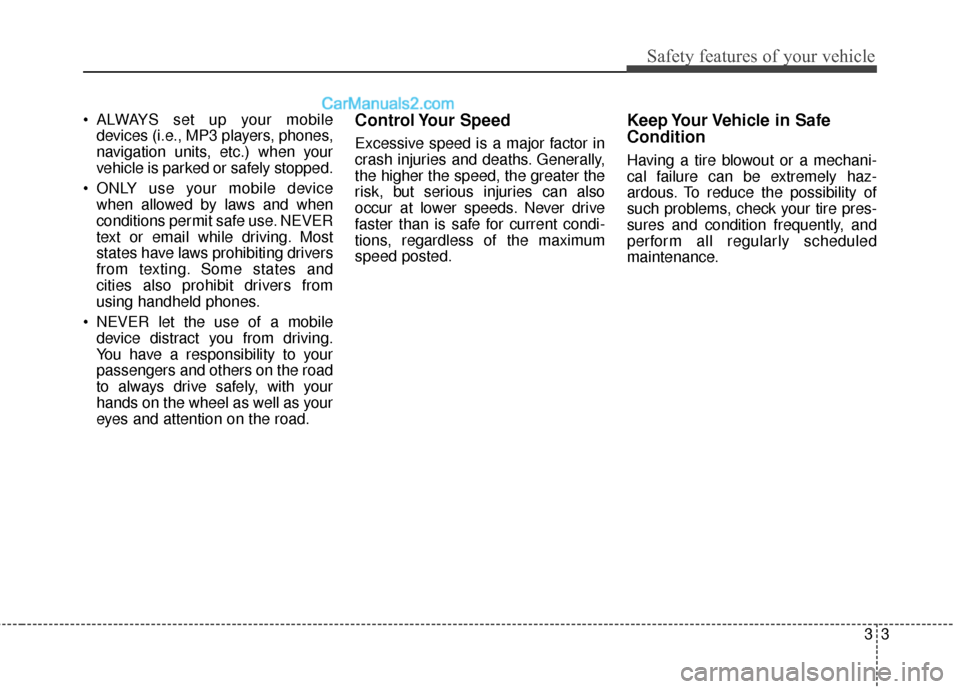 Hyundai Santa Fe XL 2019  Owners Manual 33
Safety features of your vehicle
• ALWAYS set up your mobiledevices (i.e., MP3 players, phones,
navigation units, etc.) when your
vehicle is parked or safely stopped.
 ONLY use your mobile device 
