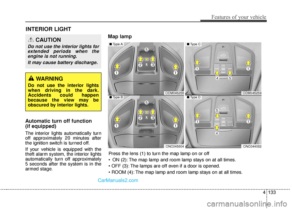 Hyundai Santa Fe XL 2019  Owners Manual 4133
Features of your vehicle
Automatic turn off function 
(if equipped) 
The interior lights automatically turn
off approximately 20 minutes after
the ignition switch is turned off.
If your vehicle i