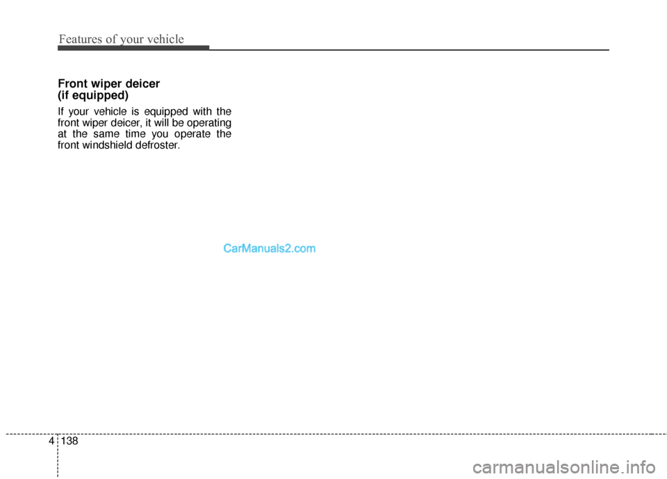 Hyundai Santa Fe XL 2019  Owners Manual Features of your vehicle
138
4
Front wiper deicer 
(if equipped)
If your vehicle is equipped with the
front wiper deicer, it will be operating
at the same time you operate the
front windshield defrost