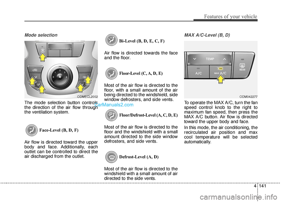 Hyundai Santa Fe XL 2019 Owners Manual 4141
Features of your vehicle
Mode selection
The mode selection button controls
the direction of the air flow through
the ventilation system.Face-Level (B, D, F)
Air flow is directed toward the upper
Hyundai Santa Fe XL 2019 Owners Manual 4141
Features of your vehicle
Mode selection
The mode selection button controls
the direction of the air flow through
the ventilation system.Face-Level (B, D, F)
Air flow is directed toward the upper