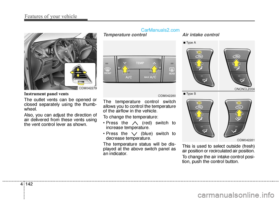 Hyundai Santa Fe XL 2019  Owners Manual Features of your vehicle
142
4
Instrument panel vents
The outlet vents can be opened or
closed separately using the thumb-
wheel.
Also, you can adjust the direction of
air delivered from these vents u