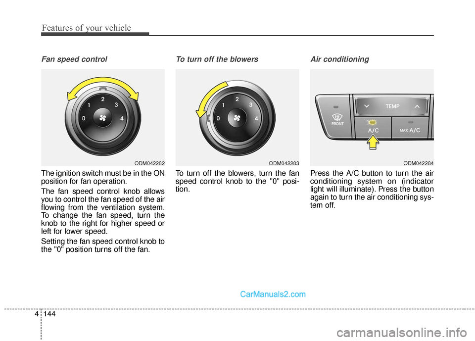 Hyundai Santa Fe XL 2019  Owners Manual Features of your vehicle
144
4
Fan speed control
The ignition switch must be in the ON
position for fan operation.
The fan speed control knob allows
you to control the fan speed of the air
flowing fro