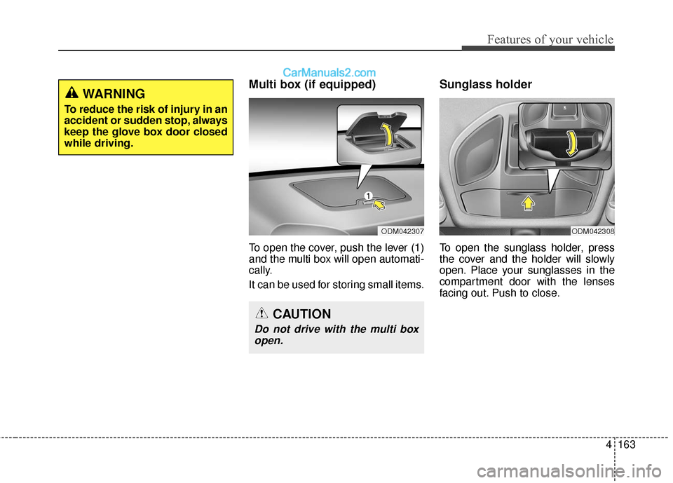 Hyundai Santa Fe XL 2019  Owners Manual 4163
Features of your vehicle
Multi box (if equipped)
To open the cover, push the lever (1)
and the multi box will open automati-
cally.
It can be used for storing small items.
Sunglass holder 
To ope
